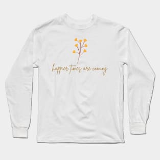 Happier Times Are Coming Long Sleeve T-Shirt